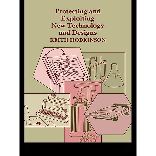 Protecting and Exploiting New Technology and Designs, K. Hodkinson