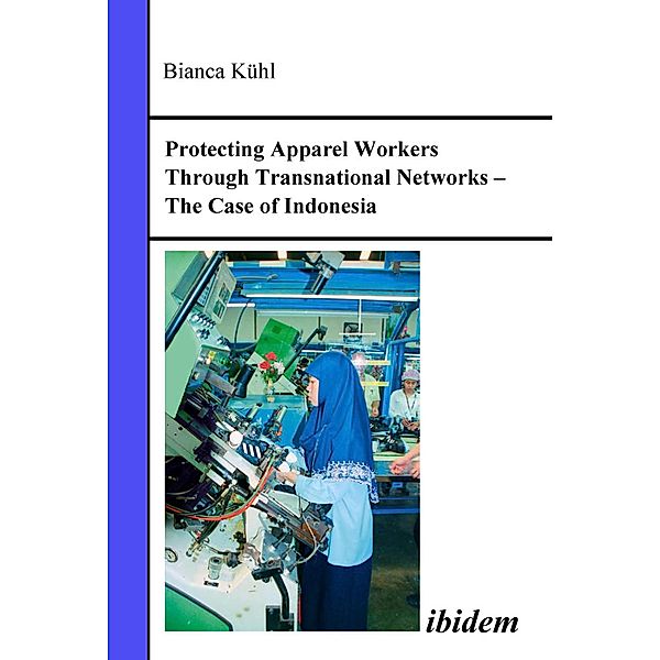 Protecting Apparel Workers Through Transnational Networks, Bianca Kühl