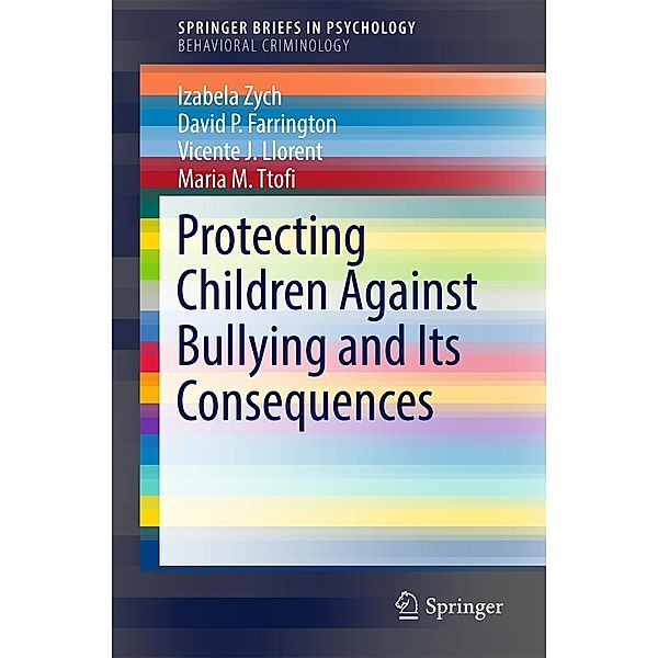Protecting Children Against Bullying and Its Consequences / SpringerBriefs in Psychology, Izabela Zych, David P. Farrington, Vicente J. Llorent, Maria M. Ttofi