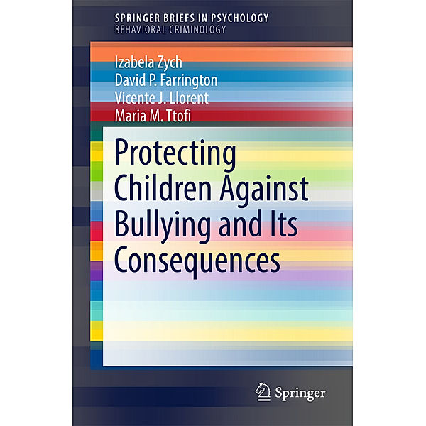 Protecting Children Against Bullying and Its Consequences, Izabela Zych, David P. Farrington, Vicente J. Llorent