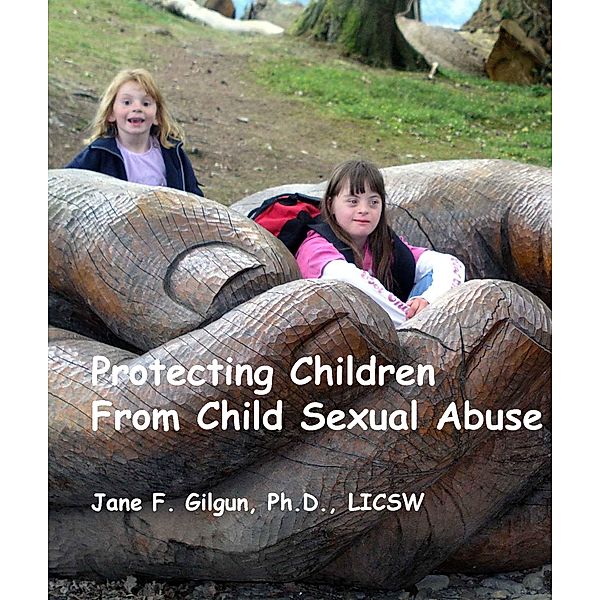 Protecting Children from Child Sexual Abuse, Jane Gilgun