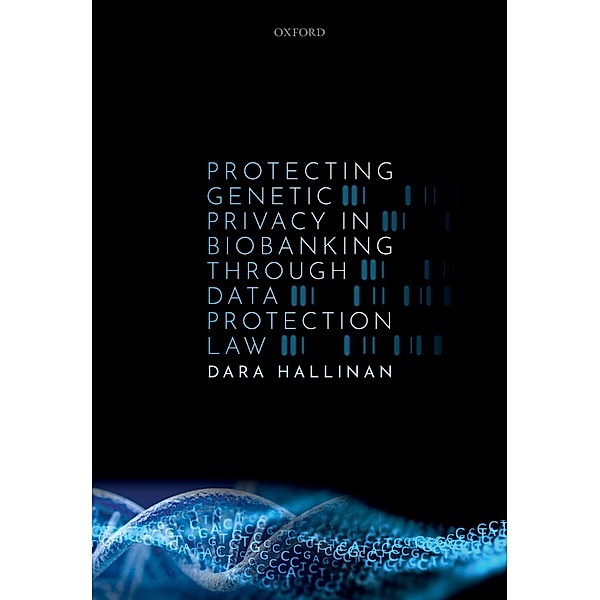 Protecting Genetic Privacy in Biobanking through Data Protection Law, Dara Hallinan
