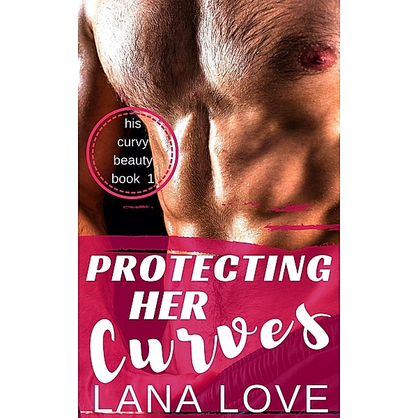 Protecting Her Curves: A BBW & Military Short Romance (His Curvy Beauty, #1) / His Curvy Beauty, Lana Love