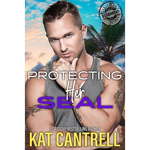 Protecting Her SEAL (ASSIGNMENT: Caribbean Nights, #5) / ASSIGNMENT: Caribbean Nights, Kat Cantrell
