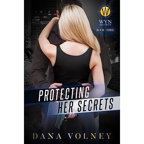 Protecting Her Secrets (Wyn Security Series, #3) / Wyn Security Series, Dana Volney