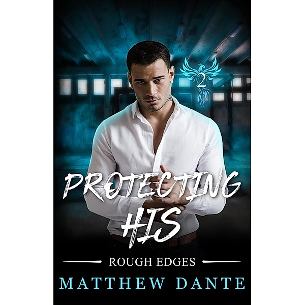 Protecting His (Rough Edges, #2) / Rough Edges, Matthew Dante