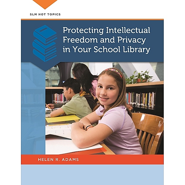 Protecting Intellectual Freedom and Privacy in Your School Library, Helen R. Adams