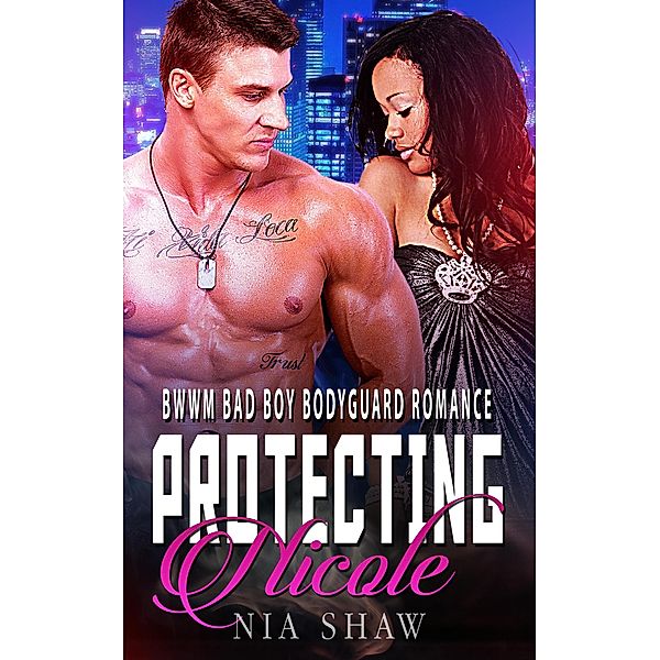 Protecting Nicole - BWWM Bad Boy Bodyguard Romance, Nia Shaw
