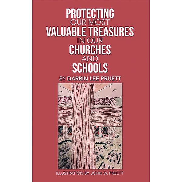 Protecting Our Most Valuable Treasures in Our Churches and Schools, Darrin Lee Pruett