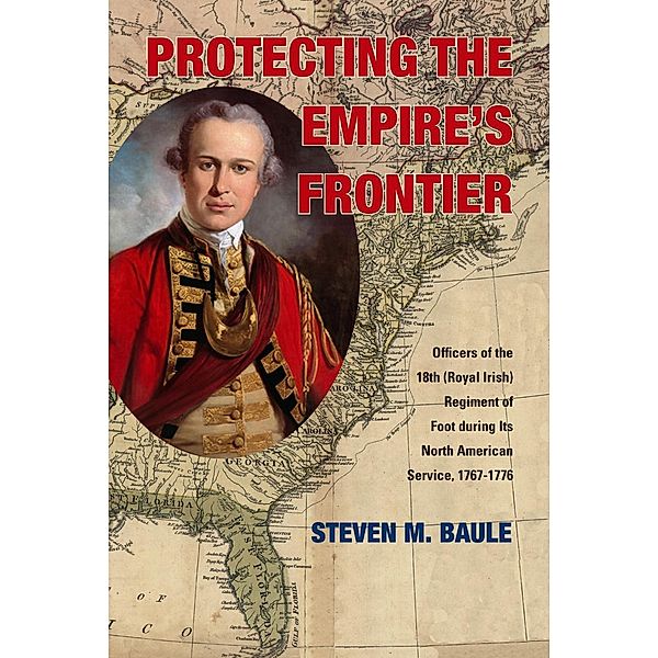 Protecting the Empire's Frontier / War and Society in North America, Steven M. Baule