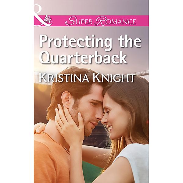 Protecting The Quarterback (Mills & Boon Superromance) / Mills & Boon Superromance, Kristina Knight