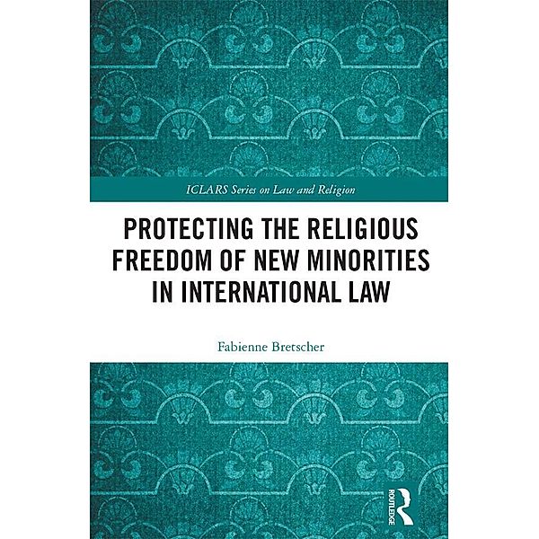 Protecting the Religious Freedom of New Minorities in International Law, Fabienne Bretscher