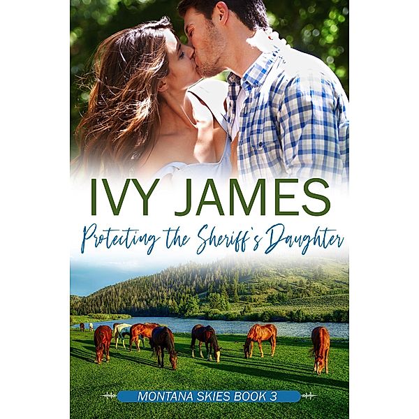 Protecting The Sheriff's Daughter (Montana Skies Series, #3) / Montana Skies Series, Ivy James
