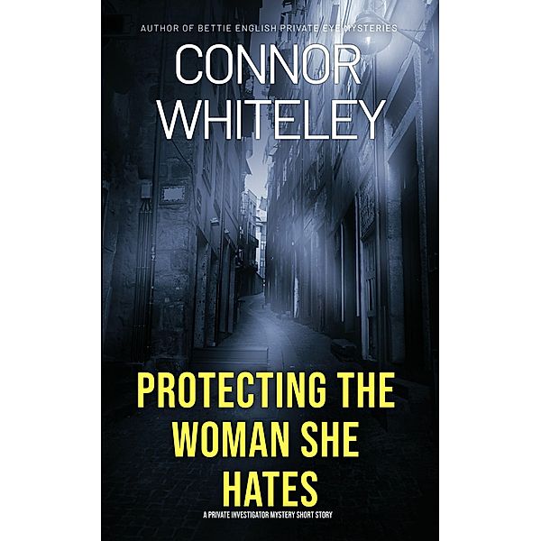 Protecting The Woman She Hates: A Private Investigator Mystery Short Story, Connor Whiteley