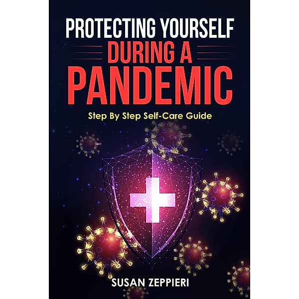 Protecting Yourself During A Pandemic: Step By Step Self-Care Guide, Susan Zeppieri