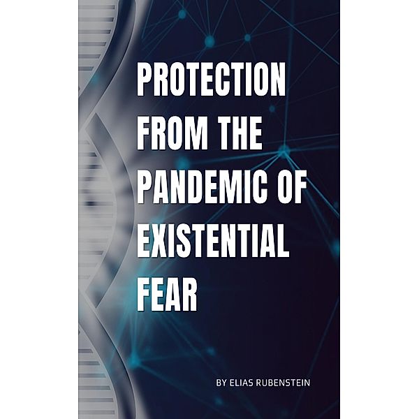 Protection From The Pandemic of Existential Fear, Elias Rubenstein