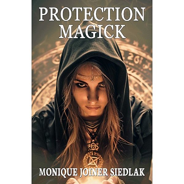 Protection Magick (Ancient Magick for Today's Witch, #10) / Ancient Magick for Today's Witch, Monique Joiner Siedlak