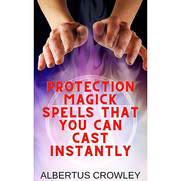 Protection Magick Spells That You Can Cast Instantly, Albertus Crowley