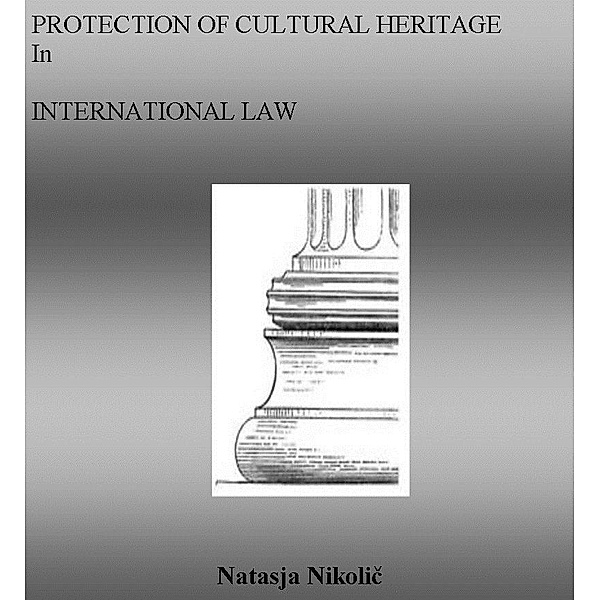 Protection of Cultural Heritage in International Law / Natasja Nikolic, Natasja Nikolic