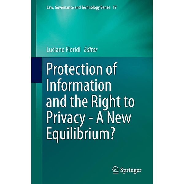 Protection of Information and the Right to Privacy - A New Equilibrium? / Law, Governance and Technology Series Bd.17