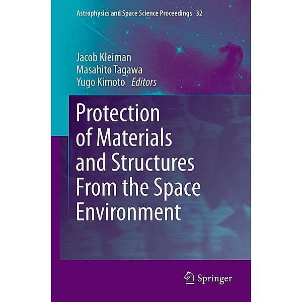 Protection of Materials and Structures From the Space Environment / Astrophysics and Space Science Proceedings Bd.32, Yugo Kimoto, Masahito Tagawa, Jacob Kleiman