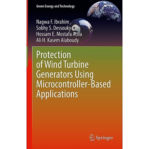 Protection of Wind Turbine Generators Using Microcontroller-Based Applications / Green Energy and Technology, Nagwa F. Ibrahim, Sobhy S. Dessouky, Hossam E. Mostafa Attia, Ali H. Kasem Alaboudy