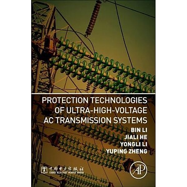 Protection Technologies of Ultra-High-Voltage AC Transmission Systems, Bin Li, Yongli Li, Jiali He