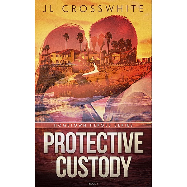 Protective Custody (Hometown Heroes, #1) / Hometown Heroes, Jl Crosswhite