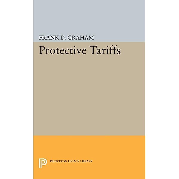 Protective Tariffs / Princeton Legacy Library Bd.2315, Frank Dunstone Graham