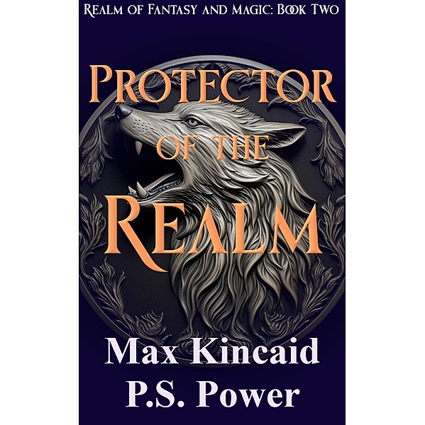 Protector of the Realm (Realm of Fantasy and Magic, #2) / Realm of Fantasy and Magic, P. S. Power, Max Kincaid