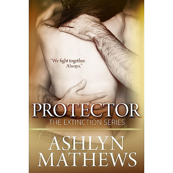 Protector: Prequel to the Extinction Series / Ashlyn Mathews, Ashlyn Mathews