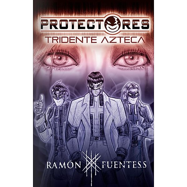 Protectores: Tridente Azteca / Protectores, Ramón Fuentes Sandoval