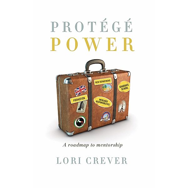 Protégé Power: A Roadmap to Mentorship, Lori Crever
