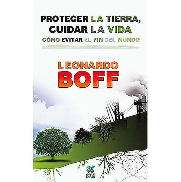 Proteger la Tierra, cuidar la vida / Reflexiones ecológicas de Leonardo Boff, Leonardo Boff