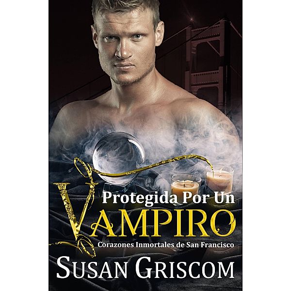 Protegida por un Vampiro (Corazones inmortales de San Francisco, #5) / Corazones inmortales de San Francisco, Susan Griscom
