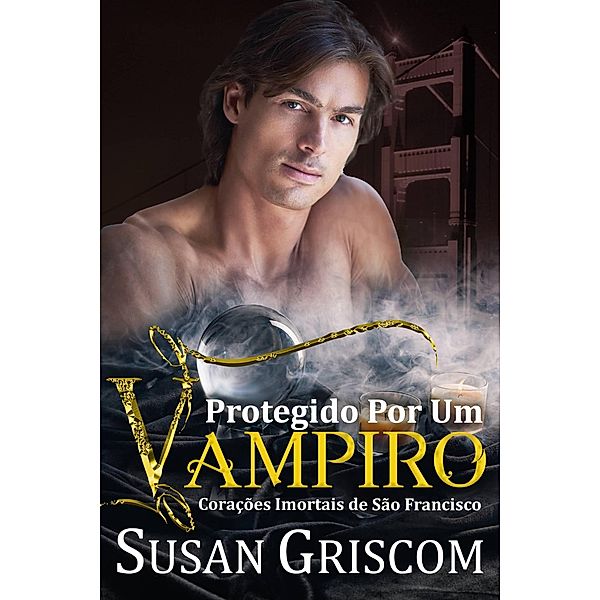 Protegido Por Um Vampiro (Corações Imortais de São Francisco, #5) / Corações Imortais de São Francisco, Susan Griscom