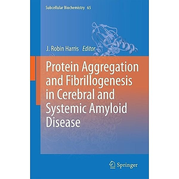 Protein Aggregation and Fibrillogenesis in Cerebral and Systemic Amyloid Disease / Subcellular Biochemistry Bd.65