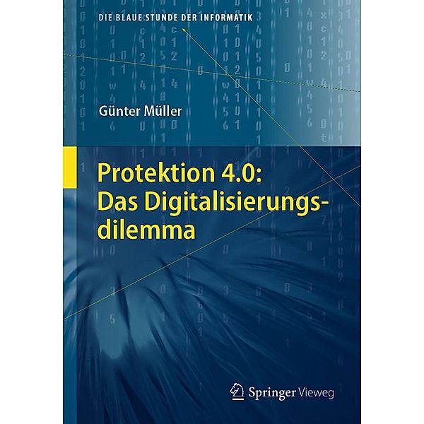 Protektion 4.0: Das Digitalisierungsdilemma / Die blaue Stunde der Informatik, Günter Müller