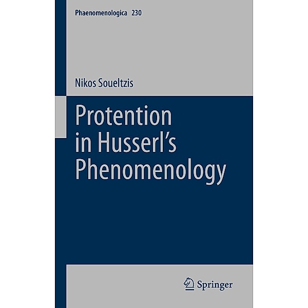 Protention in Husserl's Phenomenology / Phaenomenologica Bd.230, Nikos Soueltzis