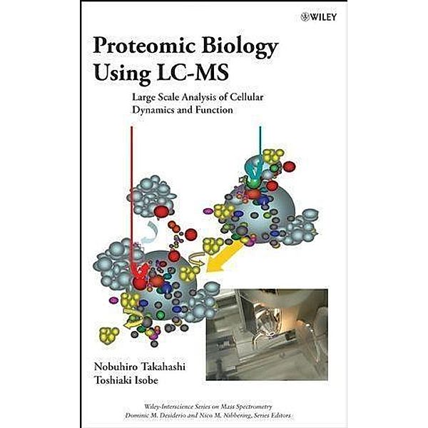 Proteomic Biology Using LC/MS / Wiley-Interscience Series on Mass Spectrometry, Nobuhiro Takahashi, Toshiaki Isobe, Dominic M. Desiderio, Nico M. Nibbering