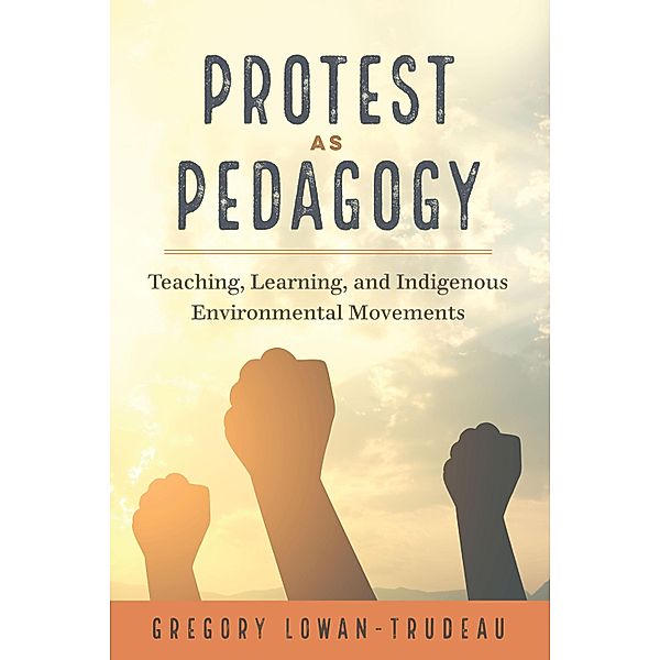 Protest as Pedagogy / [Re]thinking Environmental Education Bd.13, Gregory Lowan-Trudeau