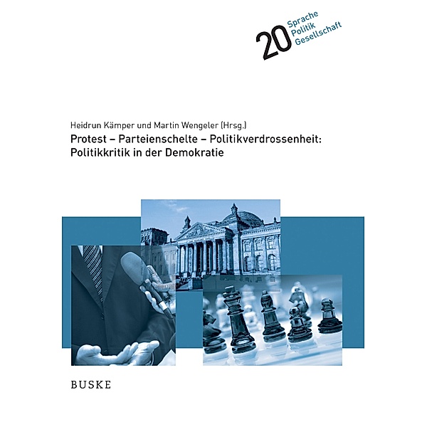 Protest - Parteienschelte - Politikverdrossenheit: Politikkritik in der Demokratie / Sprache - Politik - Gesellschaft Bd.20