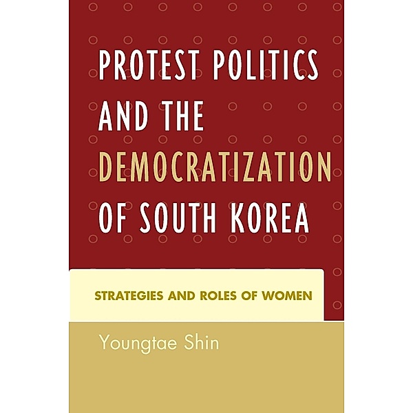 Protest Politics and the Democratization of South Korea, Youngtae Shin
