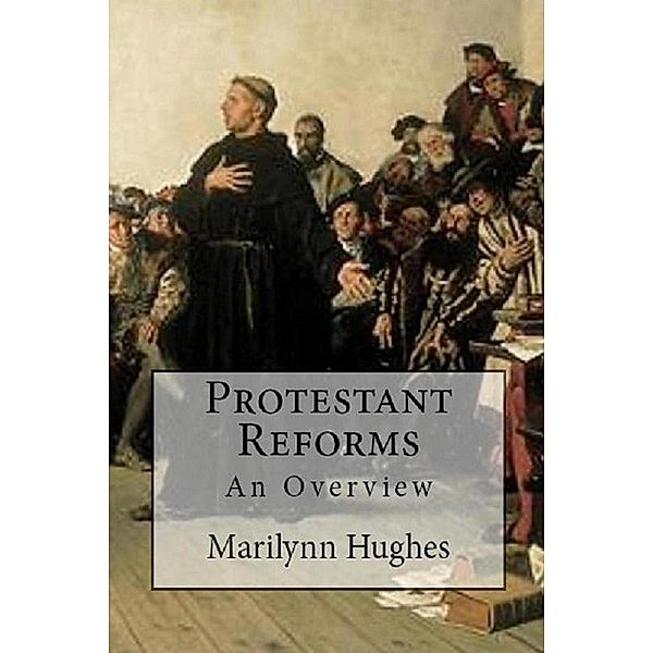 Protestant Reforms: An Overview, Marilynn Hughes