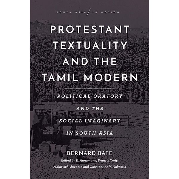 Protestant Textuality and the Tamil Modern / South Asia in Motion, Bernard Bate