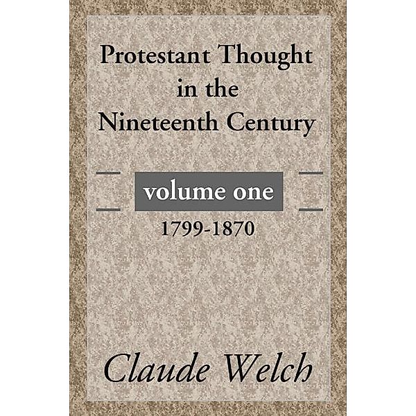 Protestant Thought in the Nineteenth Century, Volume 1, Claude Welch