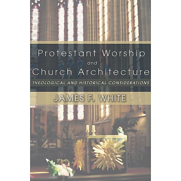 Protestant Worship and Church Architecture, James F. White