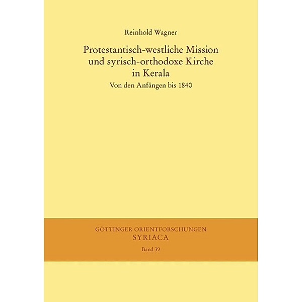 Protestantisch-westliche Mission und syrisch-orthodoxe Kirche in Kerala / Göttinger Orientforschungen, I. Reihe: Syriaca Bd.39, Reinhold Wagner