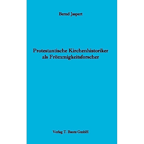 Protestantische Kirchenhistoriker als Frömmigkeitsforscher, Bernd Jaspert