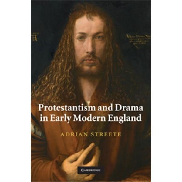 Protestantism and Drama in Early Modern England, Adrian Streete